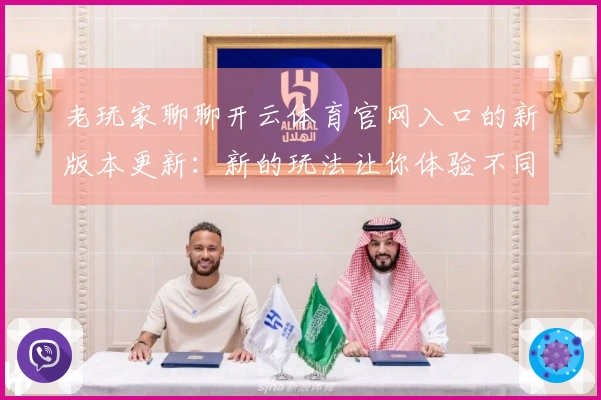 老玩家聊聊开云体育官网入口的新版本更新：新的玩法让你体验不同的乐趣！